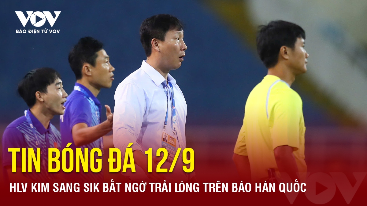 Tin bóng đá 12/9: HLV Kim Sang Sik bất ngờ trải lòng trên báo Hàn Quốc